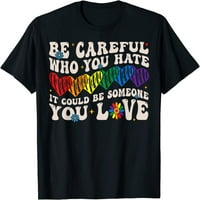 Pazite koga mrziš to bi mogao biti netko koga volite LGBT majice