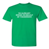 Već mi je dosadno u ime sutrašnjice sarkastična smiješna izreka grafička majica za odrasle humor dobro pristaje