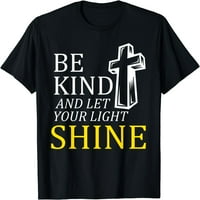 Budite ljubazni i pustite da vaša svjetlost sjaji majicu za inspiraciju kršćanskog Isusa