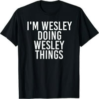 Ja sam Wesley radi Wesley Things majice smiješna ideja za poklon