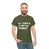Sve što znam je da on nije moj predsjednik unise grafičke majice