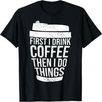 Prvo popijem kavu, a onda se bavim poslom Majica Pokloni za ljubitelje kave